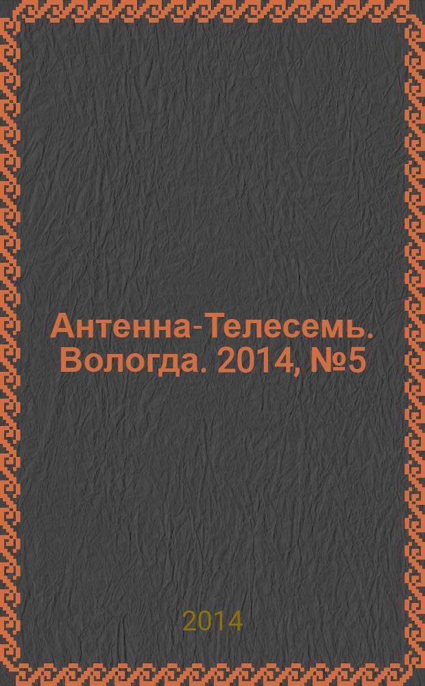 Антенна-Телесемь. Вологда. 2014, № 5 (308)