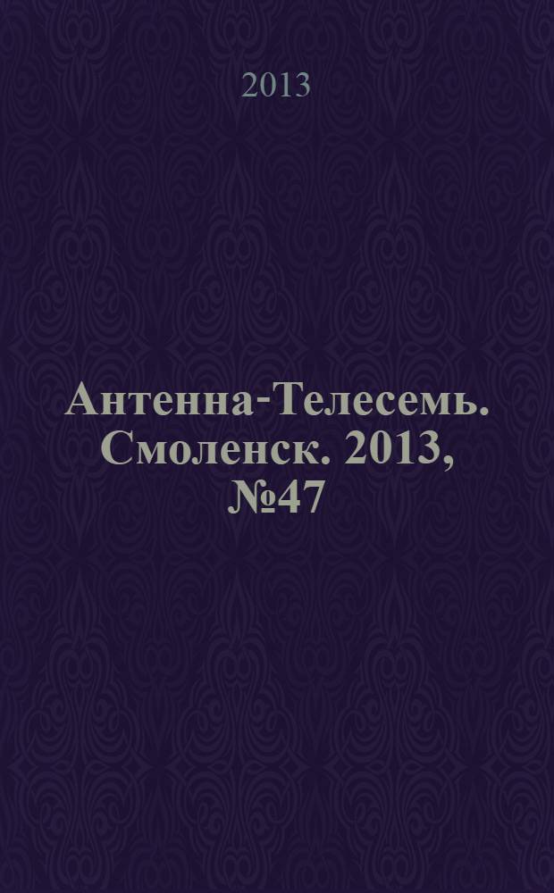 Антенна-Телесемь. Смоленск. 2013, № 47 (190)