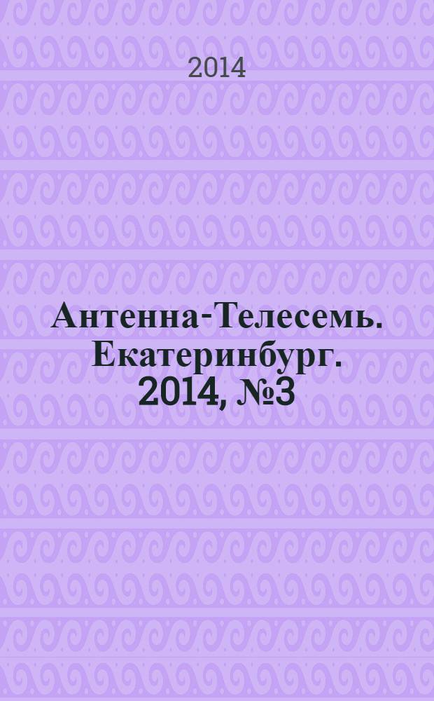 Антенна-Телесемь. Екатеринбург. 2014, № 3 (249)