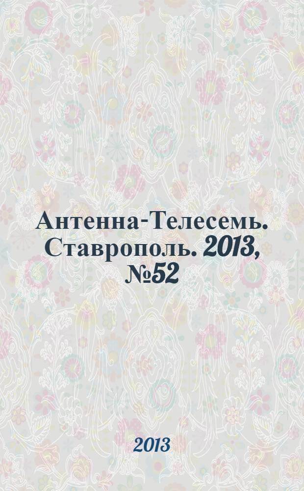 Антенна-Телесемь. Ставрополь. 2013, № 52 (505)