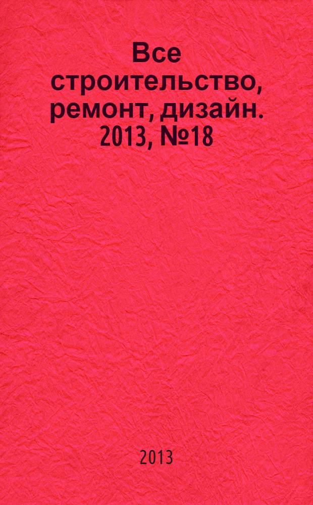Все строительство, ремонт, дизайн. 2013, № 18 (48)