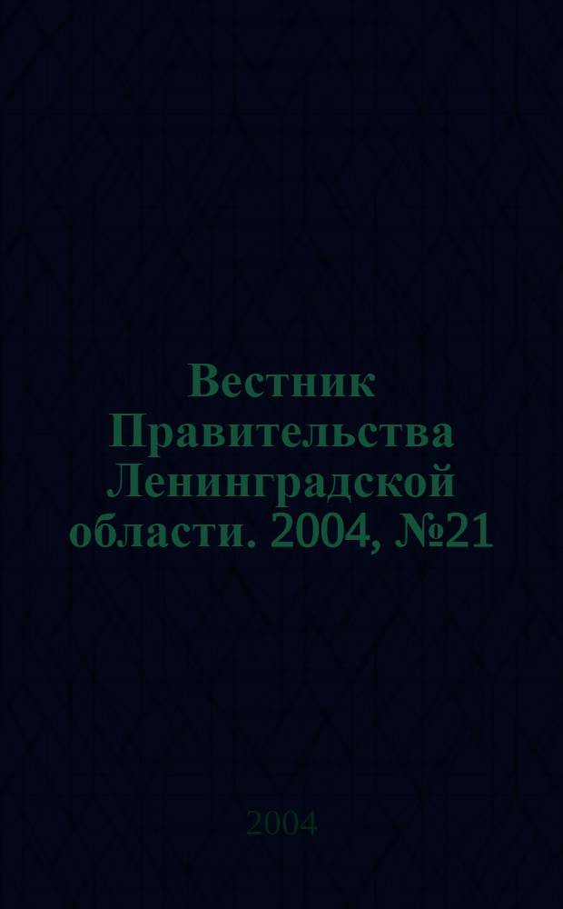 Вестник Правительства Ленинградской области. 2004, № 21
