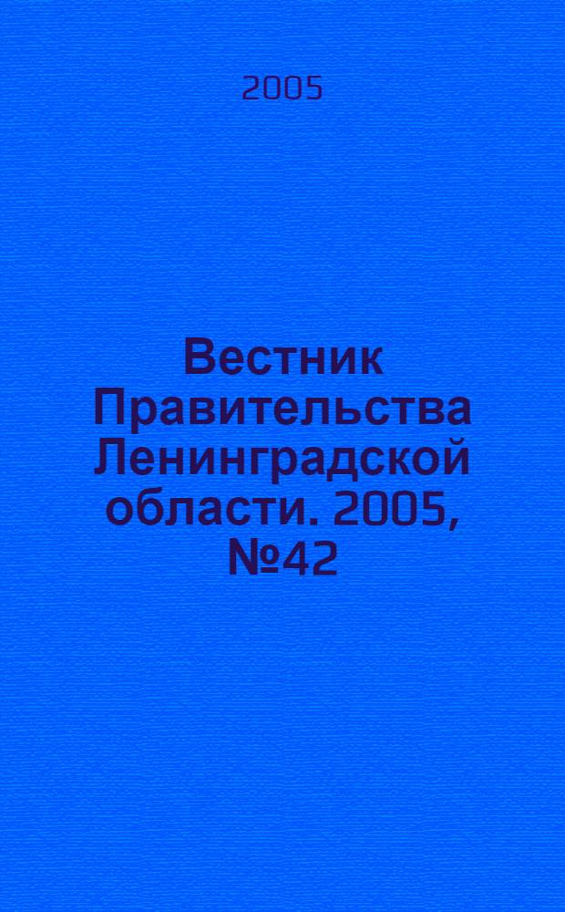 Вестник Правительства Ленинградской области. 2005, № 42