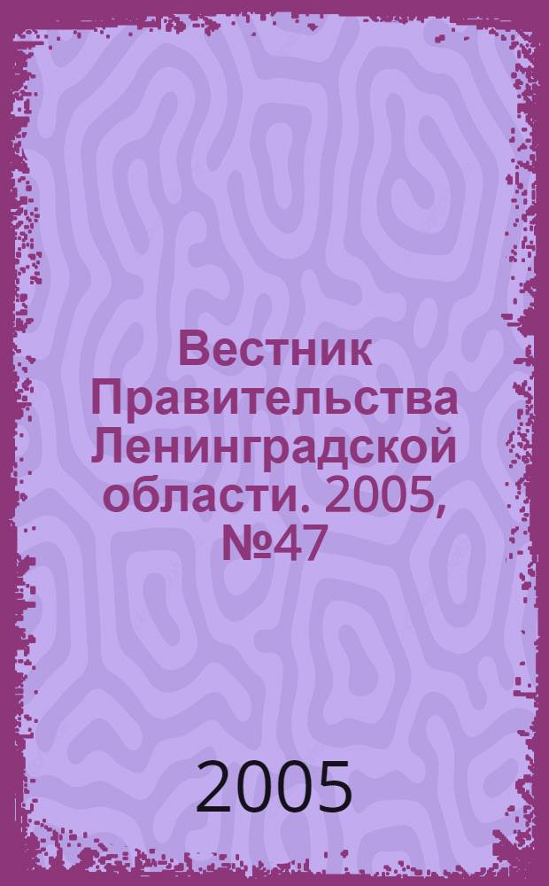 Вестник Правительства Ленинградской области. 2005, № 47