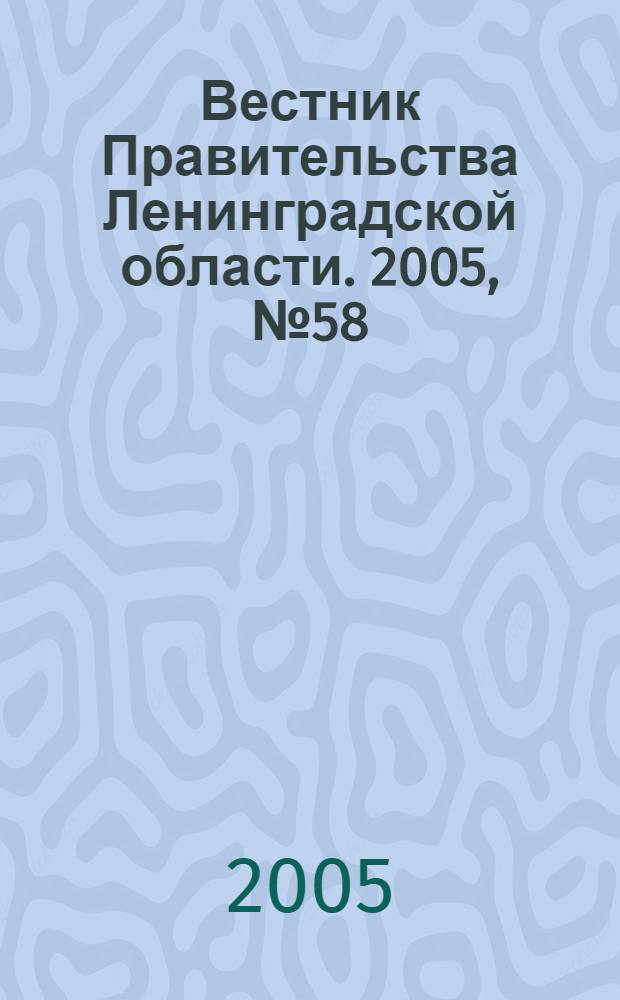Вестник Правительства Ленинградской области. 2005, № 58