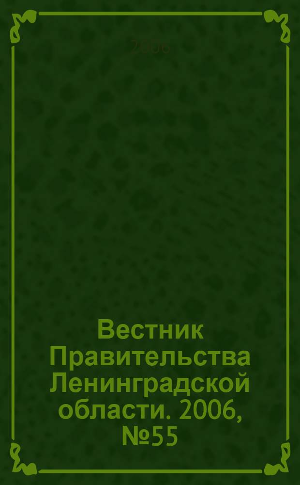 Вестник Правительства Ленинградской области. 2006, № 55