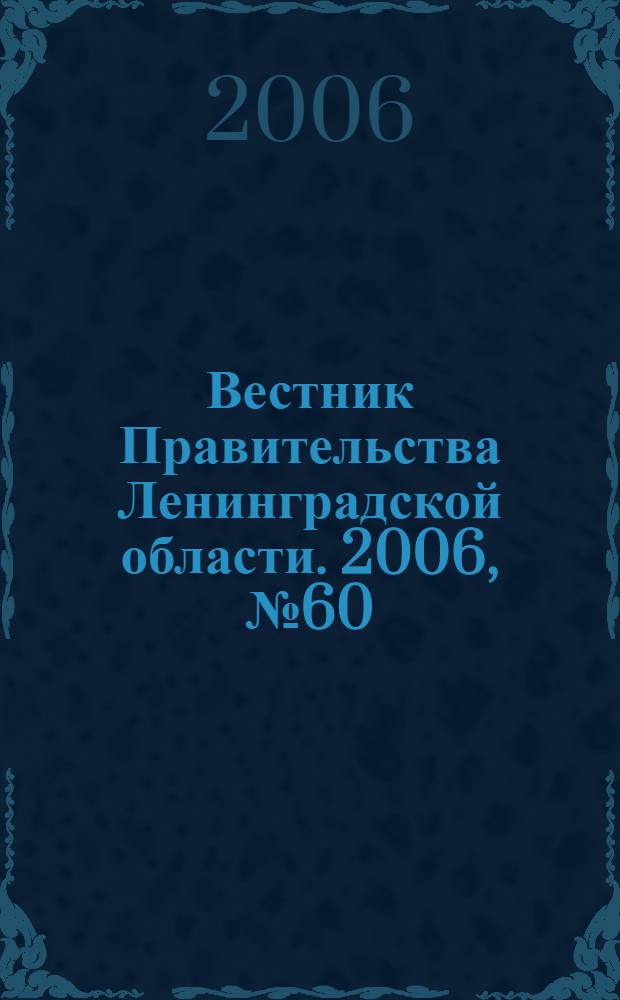 Вестник Правительства Ленинградской области. 2006, № 60