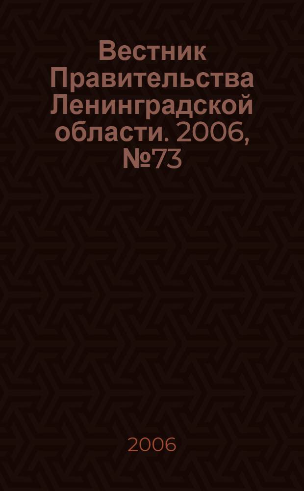 Вестник Правительства Ленинградской области. 2006, № 73