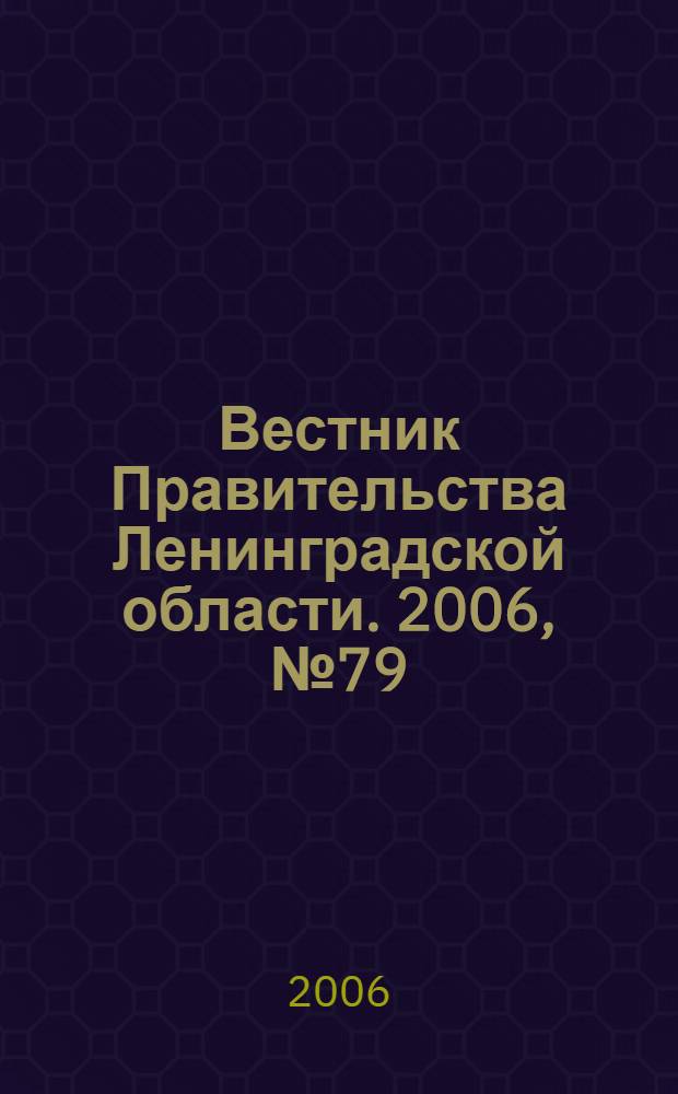 Вестник Правительства Ленинградской области. 2006, № 79