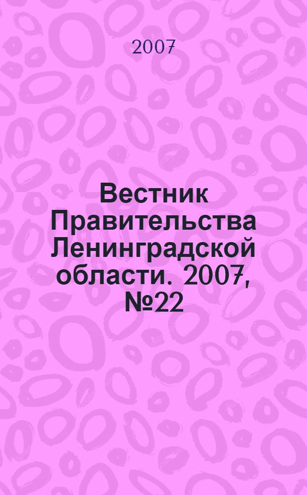 Вестник Правительства Ленинградской области. 2007, № 22
