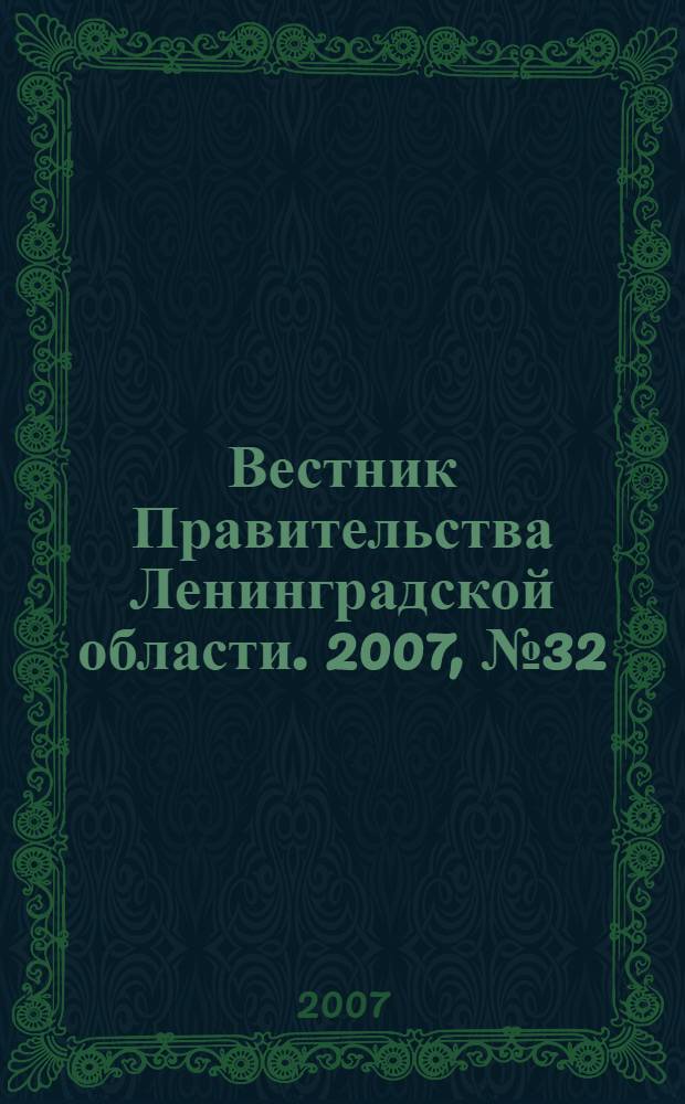 Вестник Правительства Ленинградской области. 2007, № 32