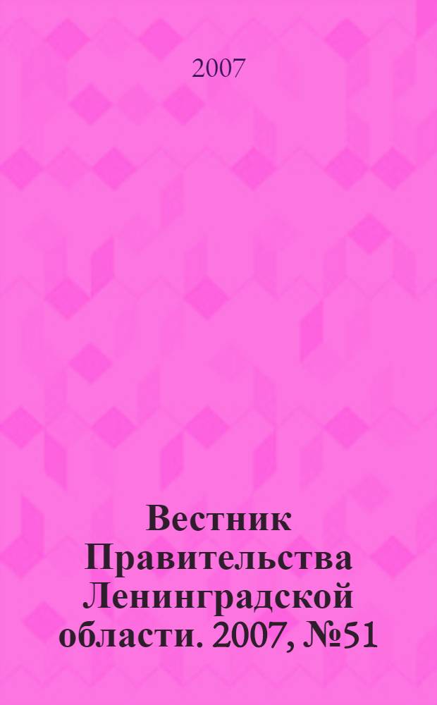 Вестник Правительства Ленинградской области. 2007, № 51