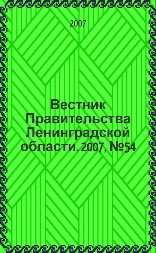 Вестник Правительства Ленинградской области. 2007, № 54