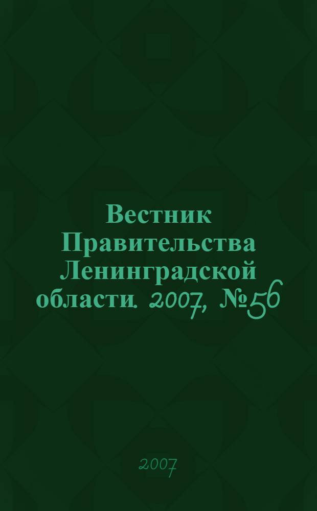 Вестник Правительства Ленинградской области. 2007, № 56