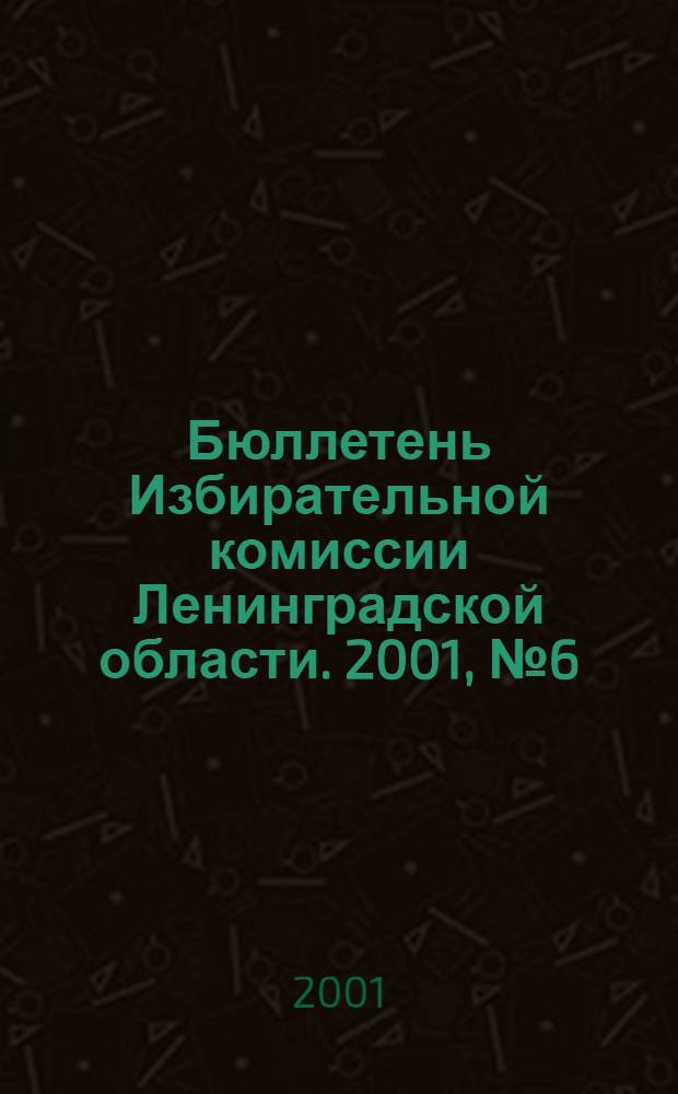 Бюллетень Избирательной комиссии Ленинградской области. 2001, № 6 (31)