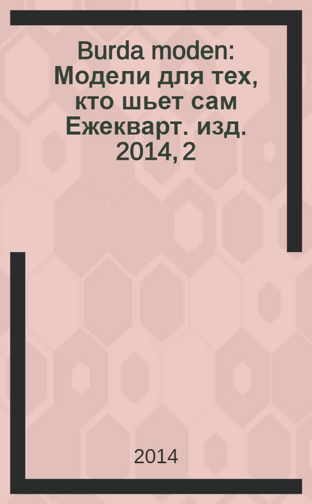 Burda moden : Модели для тех, кто шьет сам Ежекварт. изд. 2014, 2