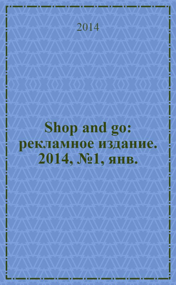 Shop and go : рекламное издание. 2014, № 1, янв.