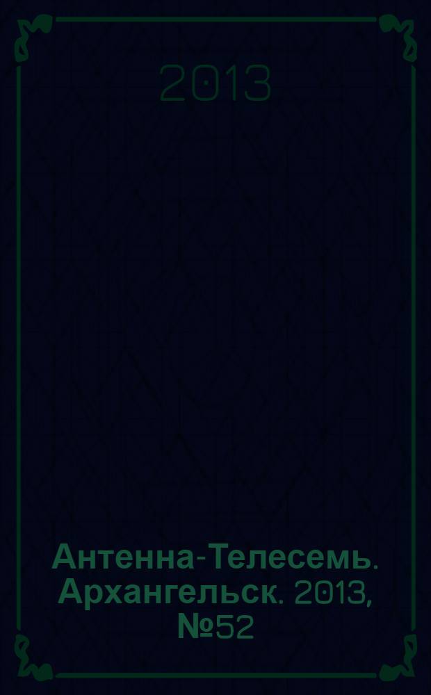 Антенна-Телесемь. Архангельск. 2013, № 52 (204)
