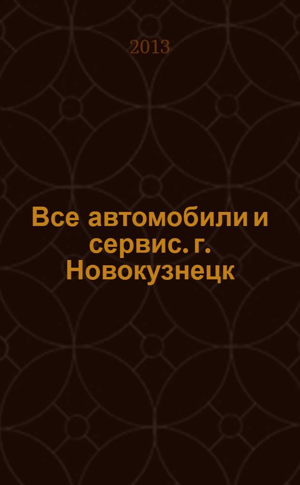 Все автомобили и сервис. г. Новокузнецк : рекламно-информационное издание. 2013, № 40 (136)