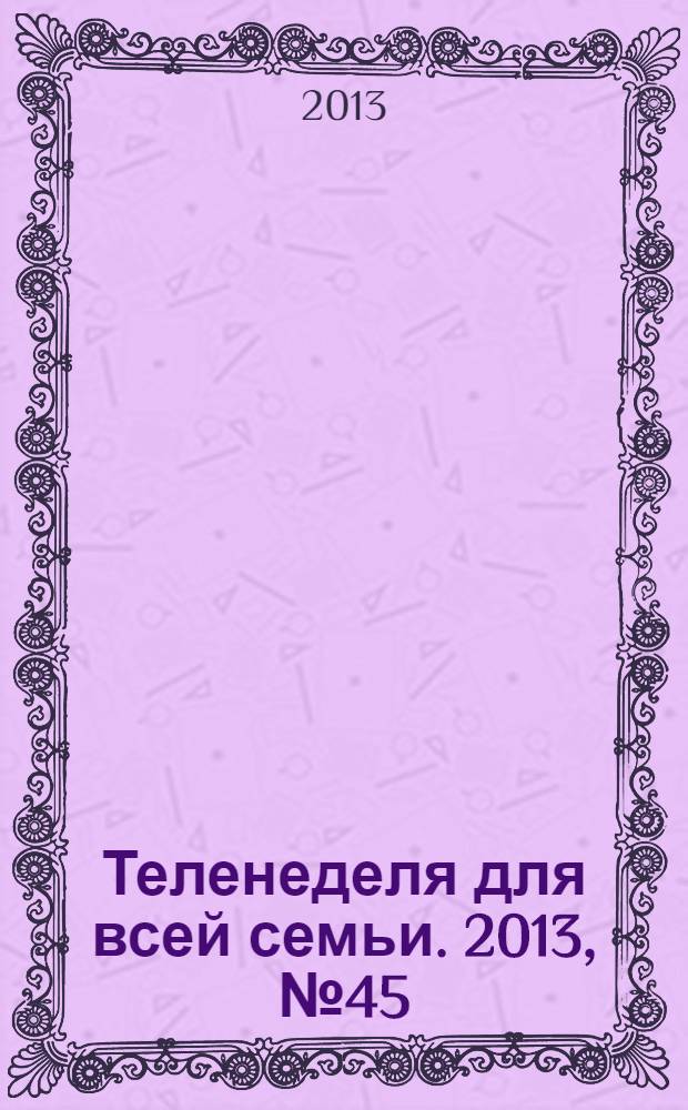Теленеделя для всей семьи. 2013, № 45 (375)