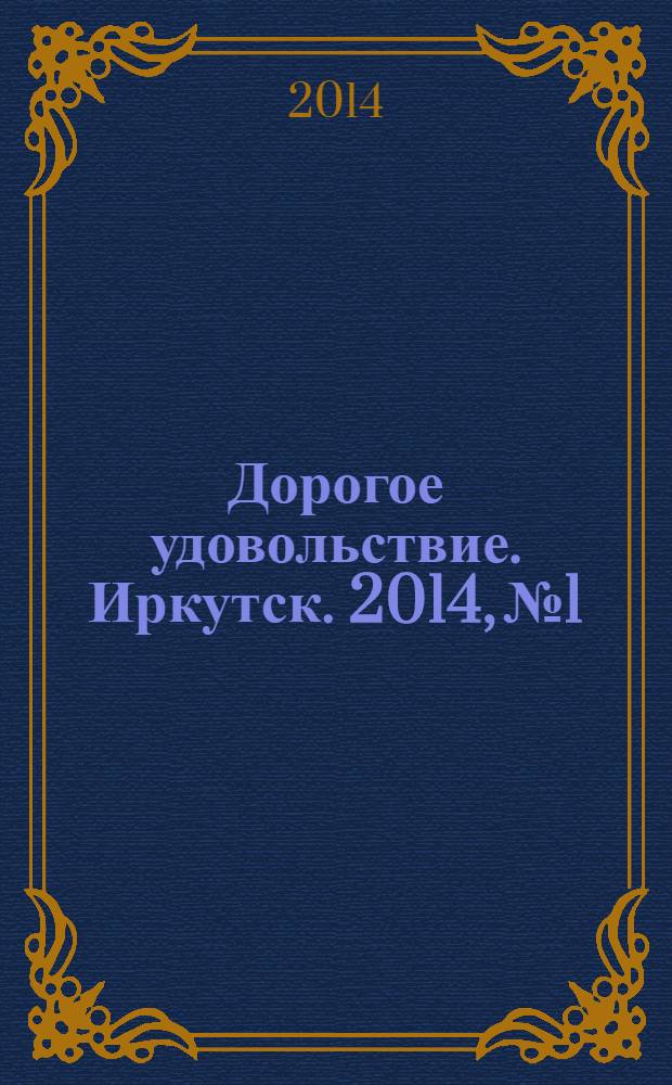Дорогое удовольствие. Иркутск. 2014, № 1