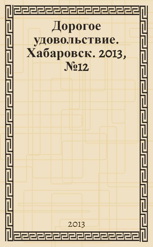 Дорогое удовольствие. Хабаровск. 2013, № 12