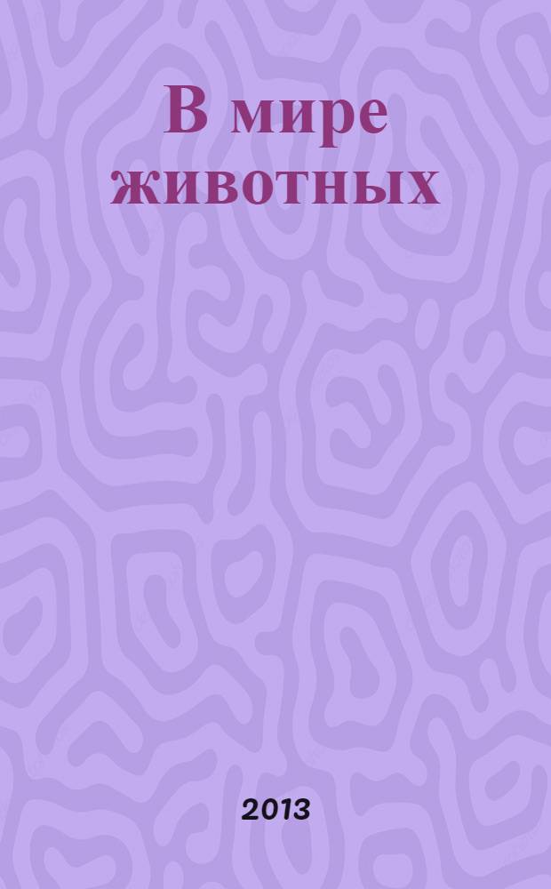 В мире животных : Науч.-попул. лит. журн. 2013, № 12