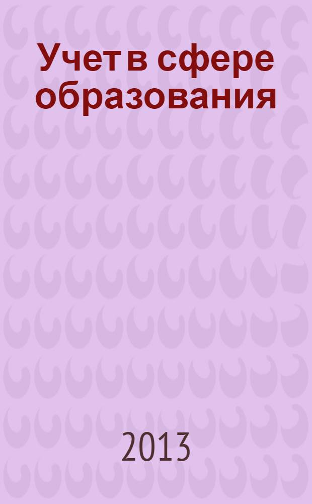 Учет в сфере образования : Отрасл. прил. к журн. "Главбух". 2013, № 12