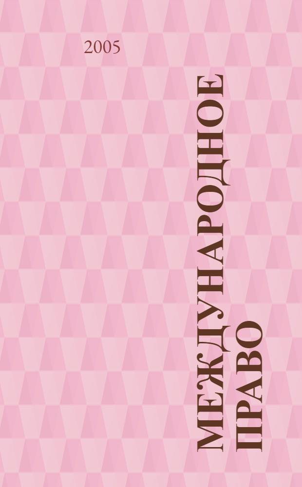 Международное право : Науч., пед., информ. журн. по вопр. теории и практики. 2005, 3 (23)
