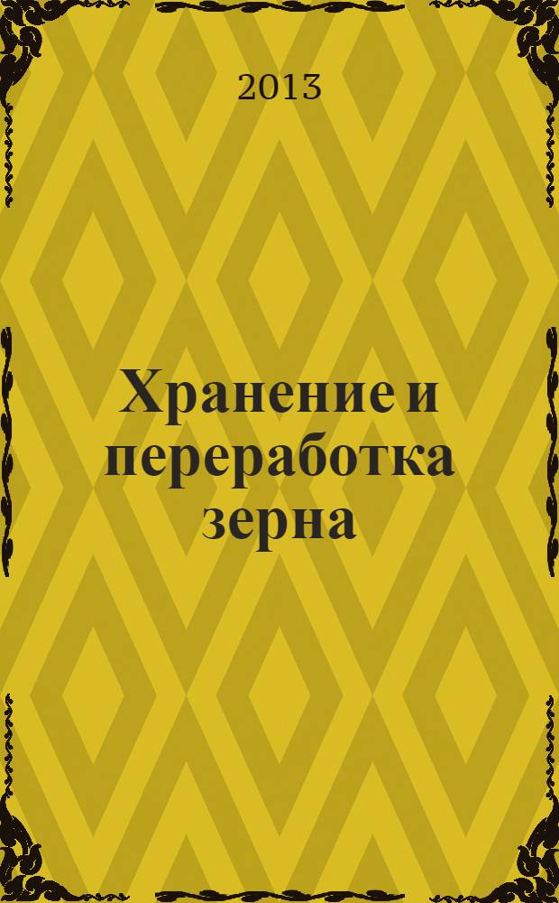 Хранение и переработка зерна : Ежемес. науч.-практ. журн. 2013, № 12 (177)
