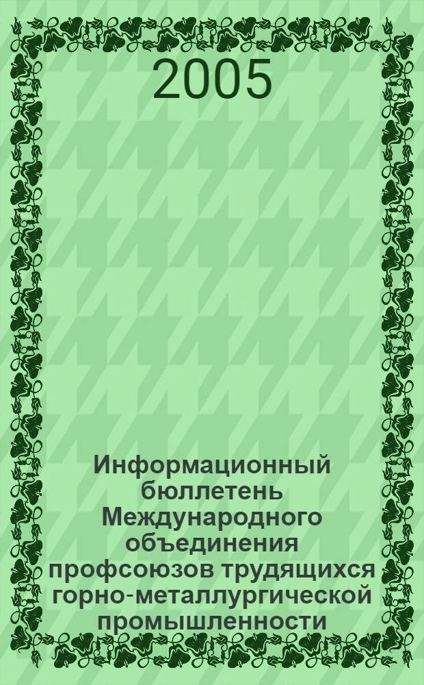 Информационный бюллетень Международного объединения профсоюзов трудящихся горно-металлургической промышленности. 2005, № 3 (63)