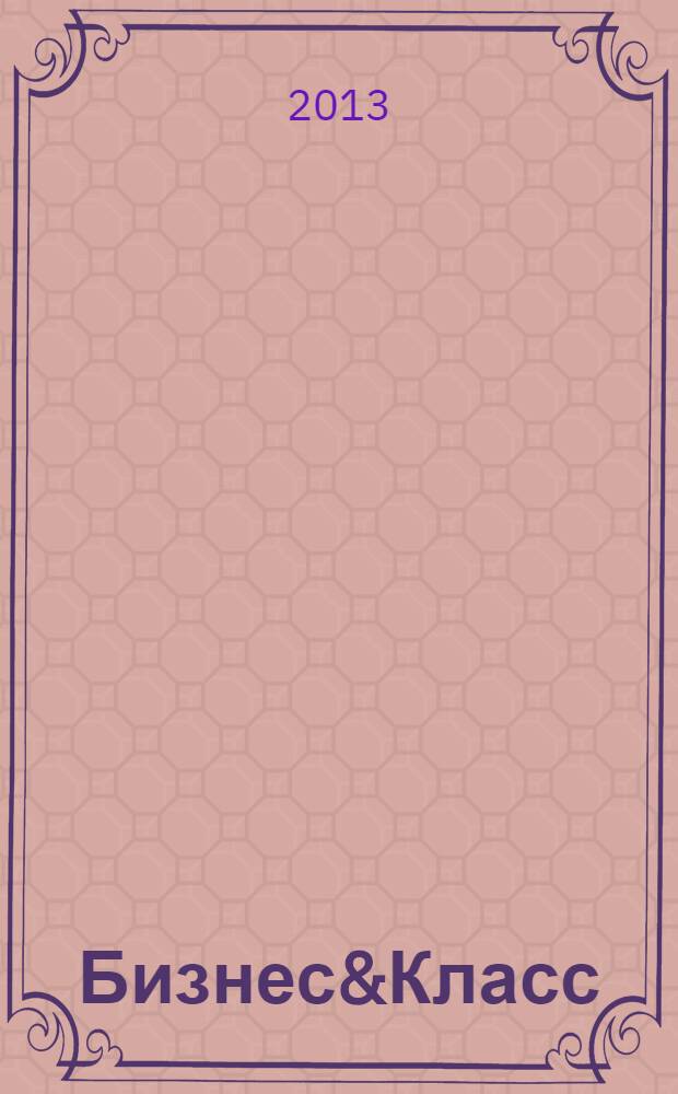 Бизнес&Класс : федеральный деловой журнал. 2013, нояб./дек.