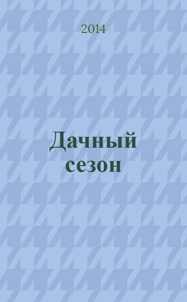 Дачный сезон : секреты больших урожаев. 2014, № 1