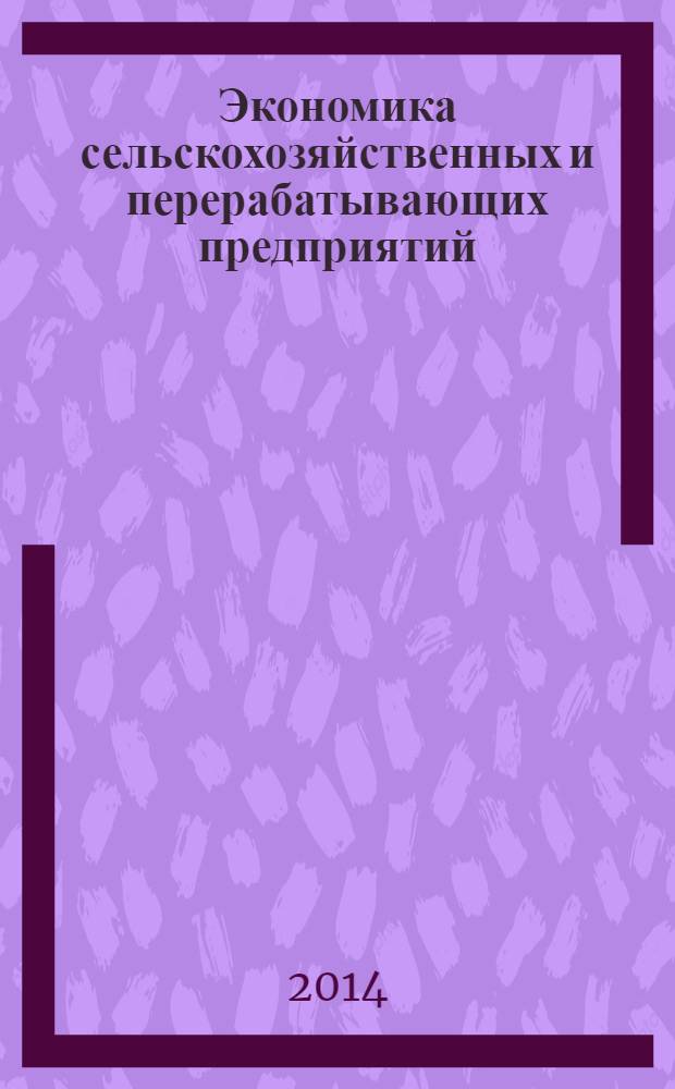 Экономика сельскохозяйственных и перерабатывающих предприятий : Ежемес. теорет. и науч.-практ. журн. Гос. агропром. ком. СССР. 2014, № 1