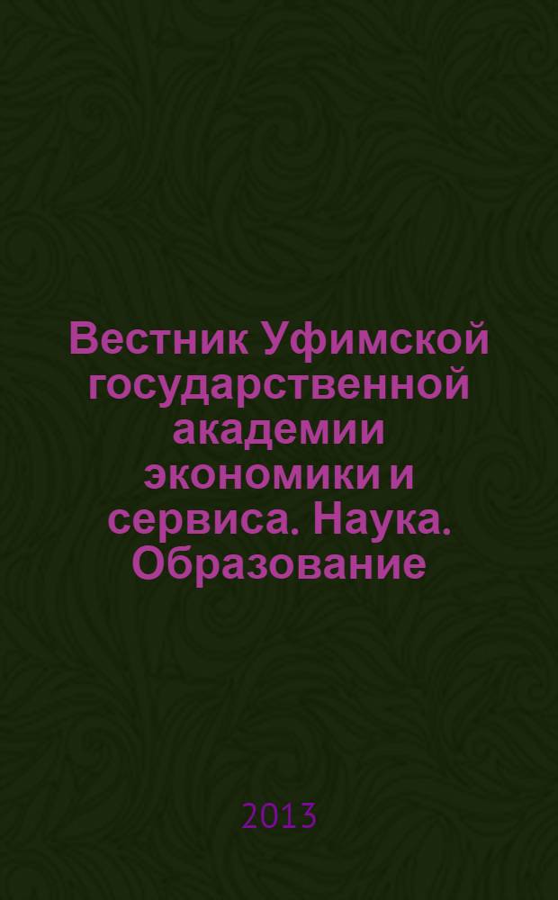 Вестник Уфимской государственной академии экономики и сервиса. Наука. Образование. Экономика. 2013, № 4 (6)