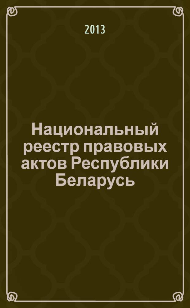 Национальный реестр правовых актов Республики Беларусь : Офиц. изд. 2013, № 45 (2780)