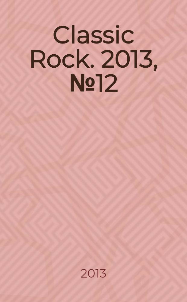 Classic Rock. 2013, № 12 (121)