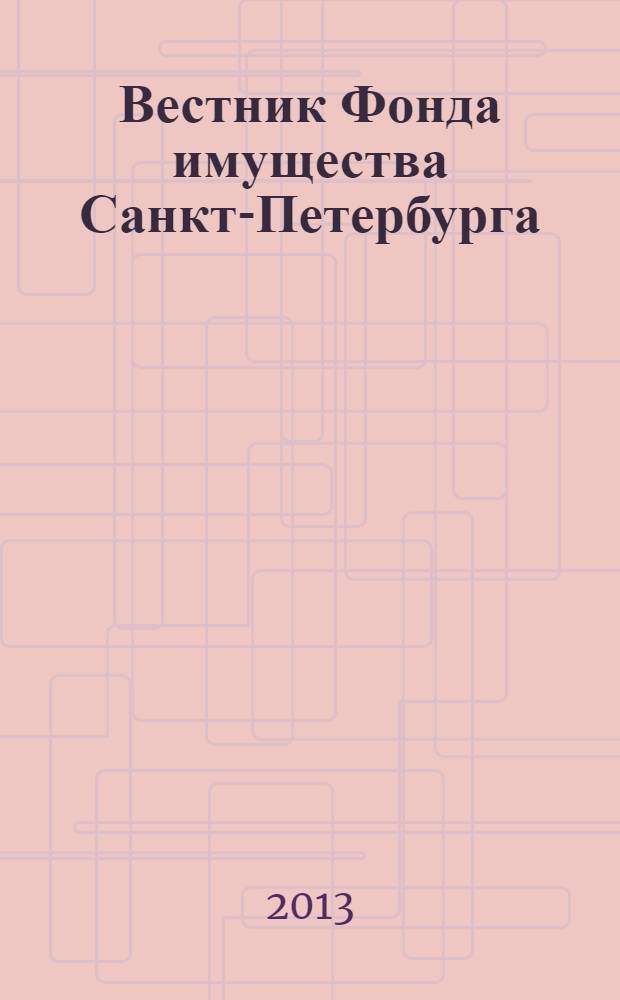 Вестник Фонда имущества Санкт-Петербурга : официальный бюллетень. 2013, № 49 (487)