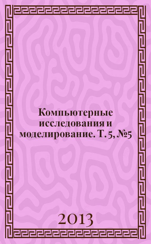 Компьютерные исследования и моделирование. Т. 5, № 5