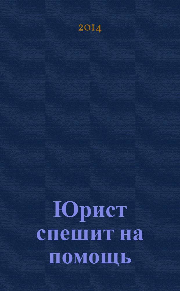Юрист спешит на помощь : журнал защиты ваших прав и интересов приложение к "Российской газете". 2014, № 1