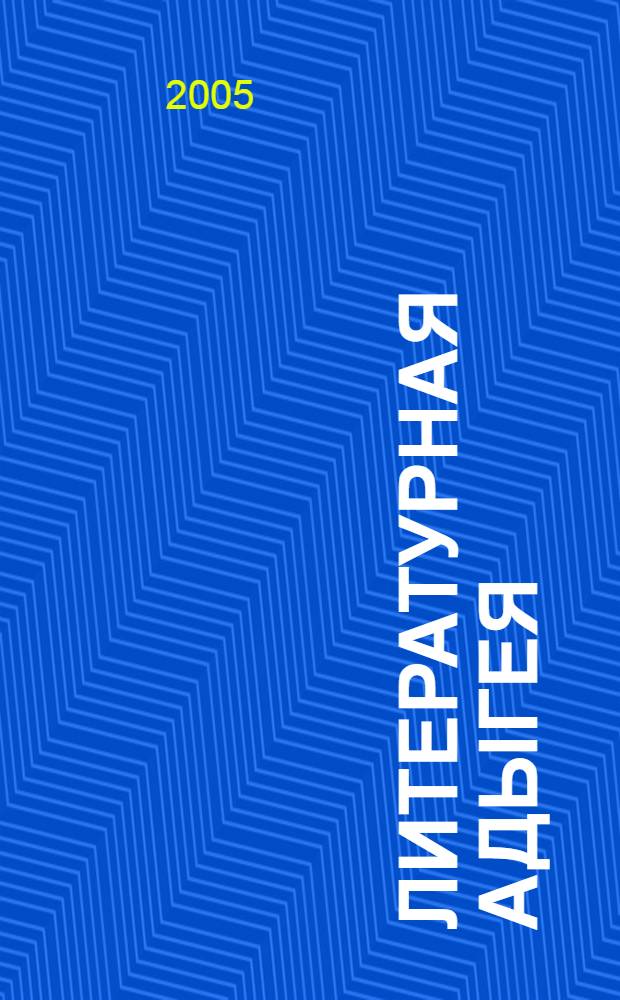 Литературная Адыгея : Ежекварт. лит.-худож. и обществ.-полит. журн. 2005, № 4 (46)