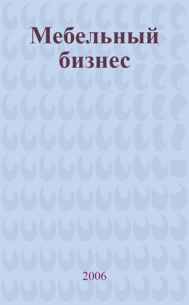 Мебельный бизнес : Ежемес. обозрение рос. мебел. рынка. 2006, № 2 (47)