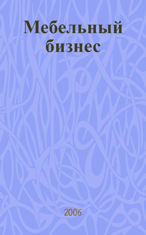 Мебельный бизнес : Ежемес. обозрение рос. мебел. рынка. 2006, № 5 (50)