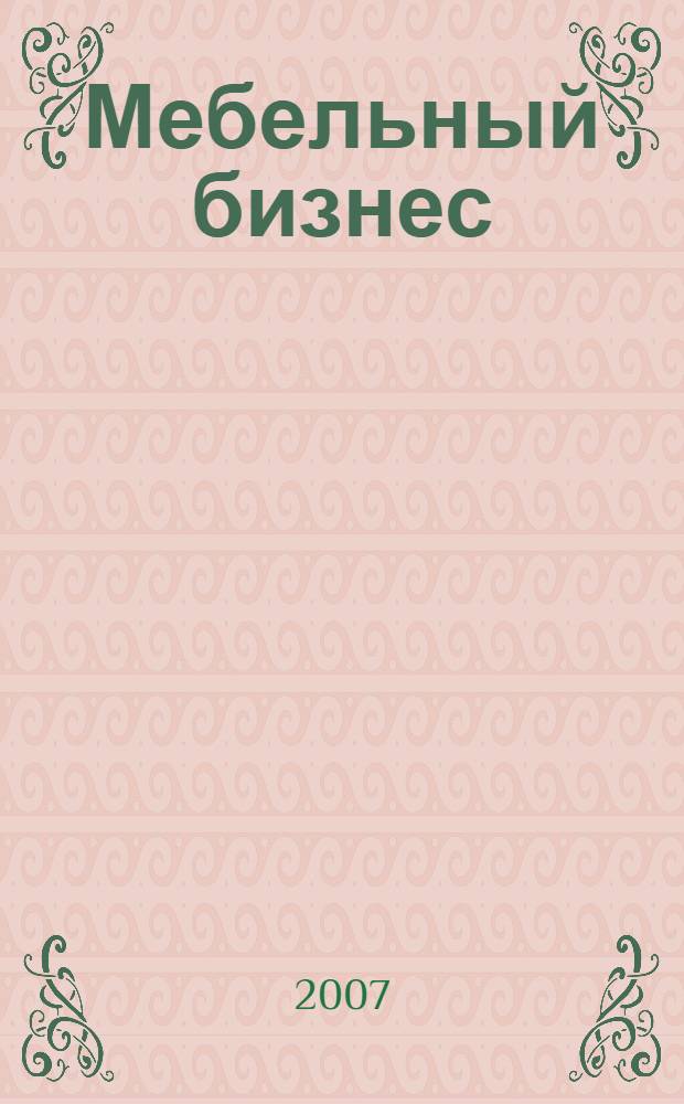 Мебельный бизнес : Ежемес. обозрение рос. мебел. рынка. 2007, № 8 (63)