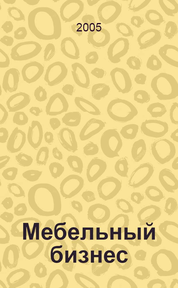 Мебельный бизнес : Ежемес. обозрение рос. мебел. рынка. 2005, № 2 (37)