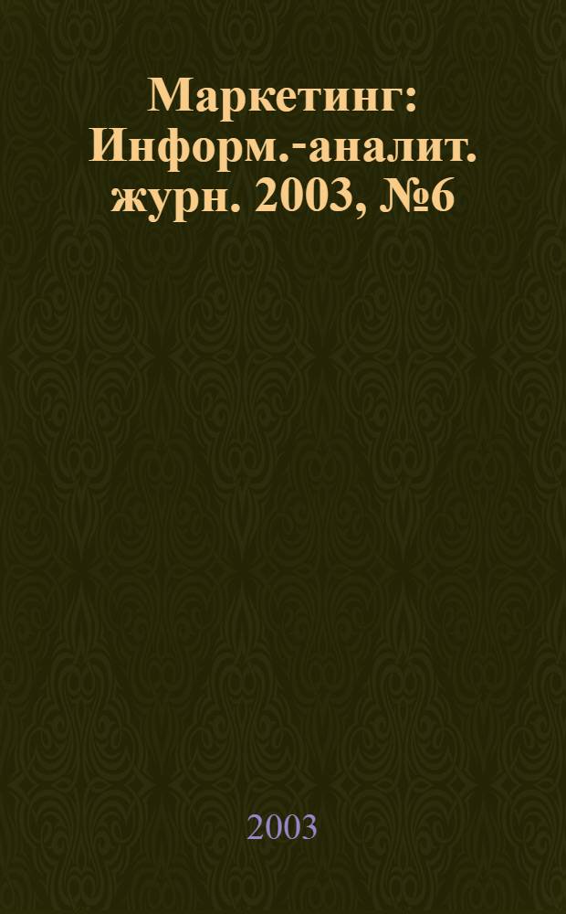Маркетинг : Информ.-аналит. журн. 2003, № 6 (73)
