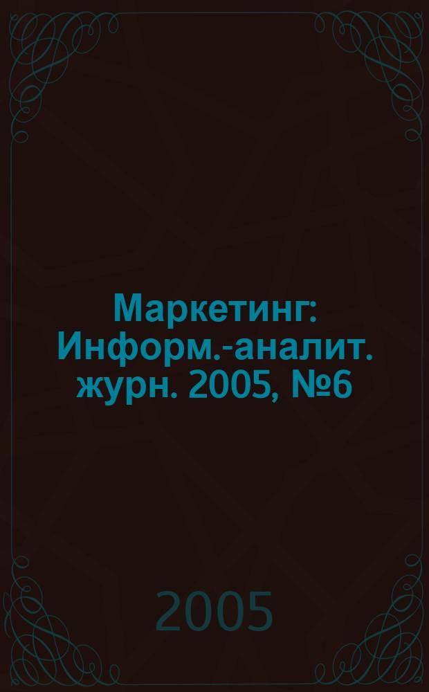 Маркетинг : Информ.-аналит. журн. 2005, № 6 (85)