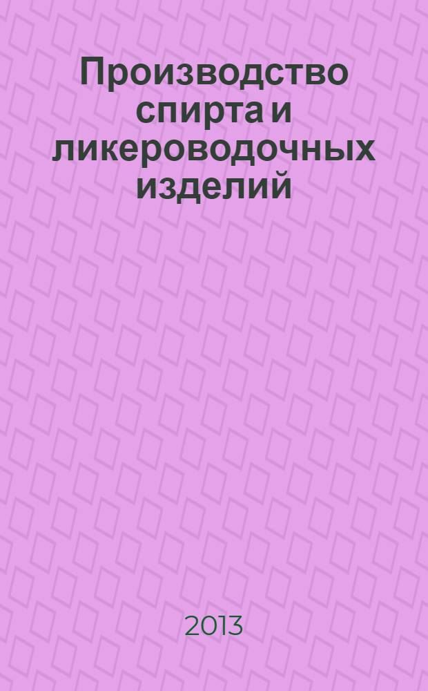 Производство спирта и ликероводочных изделий : Науч.-теорет. и произв. журн. 2013, № 4