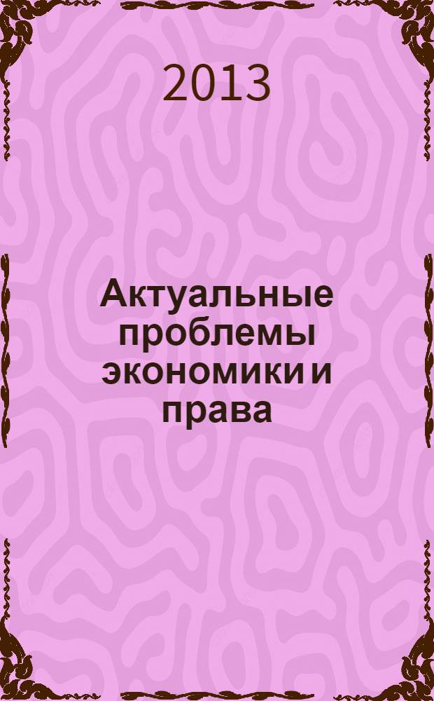 Актуальные проблемы экономики и права : федеральный научный рецензируемый журнал. 2013, № 4 (28)
