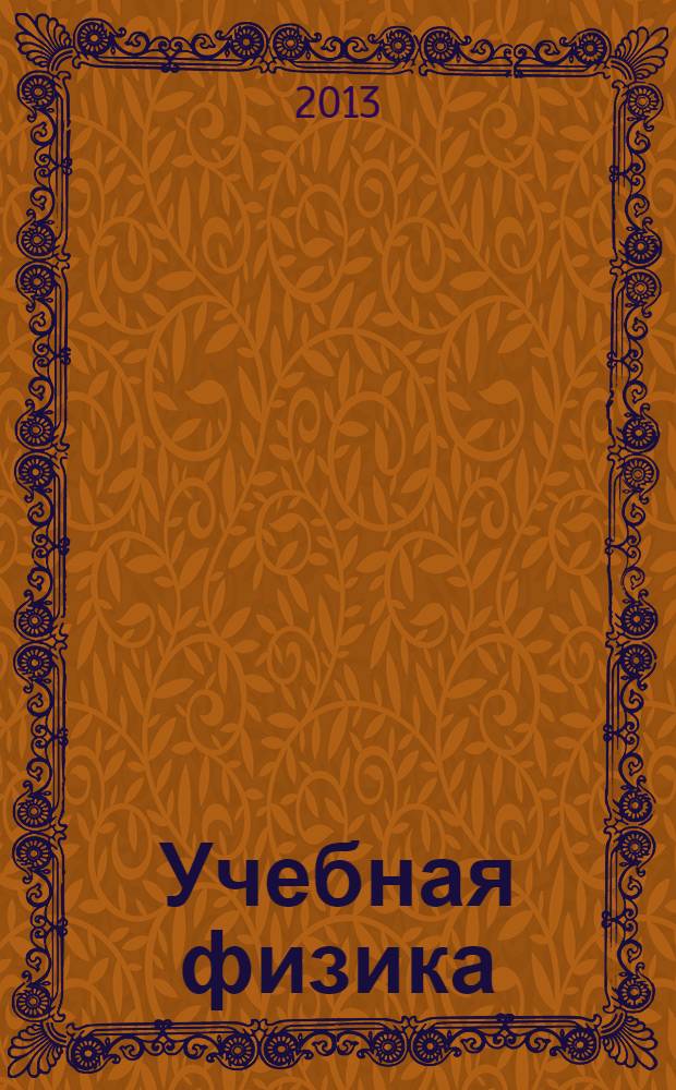 Учебная физика : Науч.-практ. журн. преподавателей физики, учителей, студентов, учащихся. 2013, № 2 : Материалы XVIII Всероссийской научно-практической конференции "Учебный физический эксперимент: Актуальные проблемы. Современные решения"